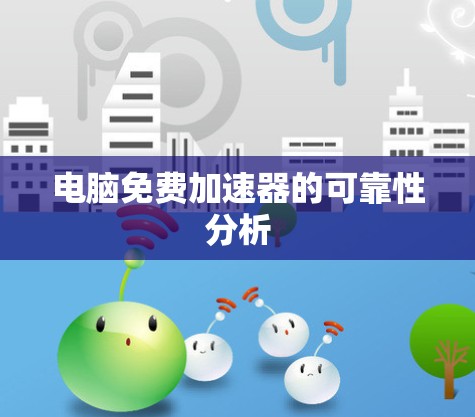 电脑免费加速器的可靠性分析