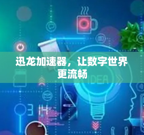 迅龙加速器，让数字世界更流畅