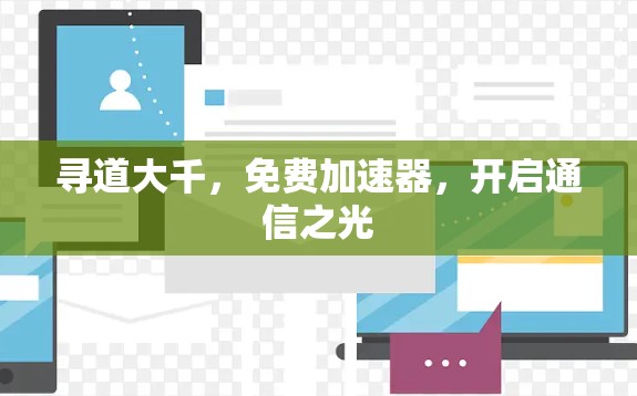 寻道大千，免费加速器，开启通信之光