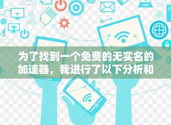 为了找到一个免费的无实名的加速器，我进行了以下分析和推荐