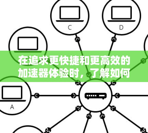 在追求更快捷和更高效的加速器体验时，了解如何免费获得加速器的皮肤是一个不错的选择。以下是一些具体的步骤和方法，帮助你轻松获得所需的加速器皮肤