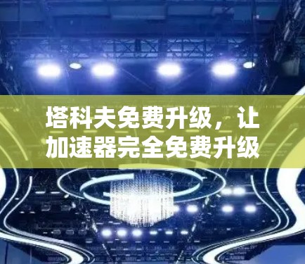 塔科夫免费升级，让加速器完全免费升级！