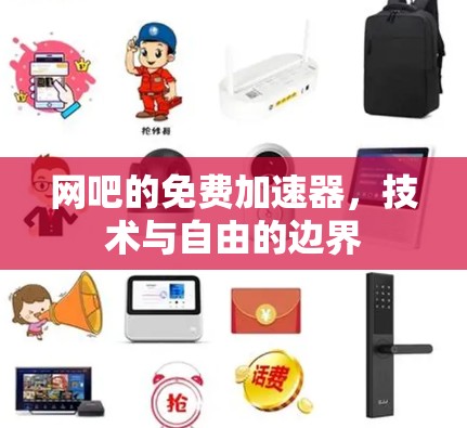 网吧的免费加速器,技术与自由的边界 网吧的免费加速器,技术与自由的边界