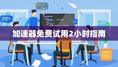 加速器免费试用2小时指南