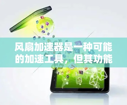 风扇加速器是一种可能的加速工具，但其功能和作用需要通过更详细的了解来明确。以下是关于风扇加速器的详细分析