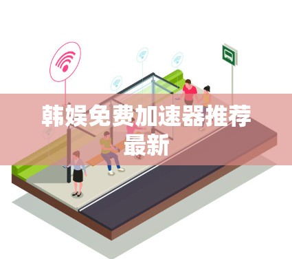 韩娱免费加速器推荐最新