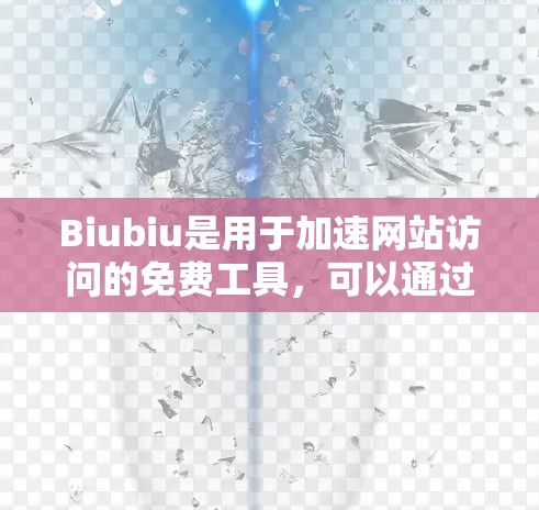 Biubiu是用于加速网站访问的免费工具，可以通过以下步骤下载并安装