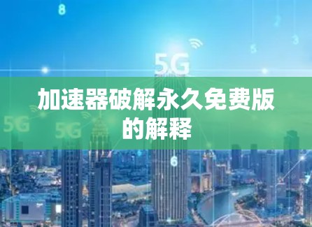 加速器破解永久免费版的解释