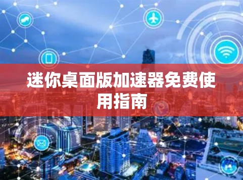 迷你桌面版加速器免费使用指南