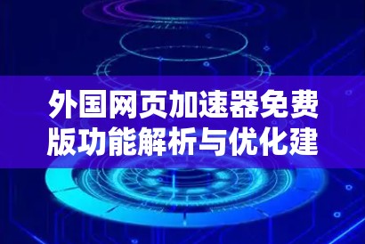 外国网页加速器免费版功能解析与优化建议