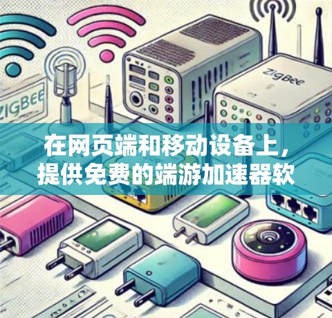 在网页端和移动设备上，提供免费的端游加速器软件非常方便，以下是一些常见的免费选择