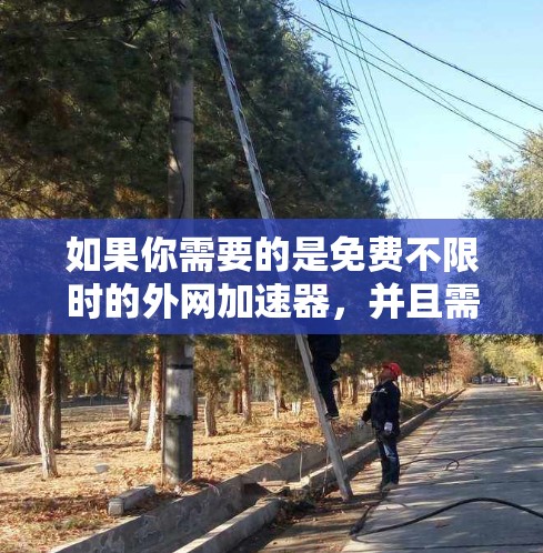 如果你需要的是免费不限时的外网加速器，并且需要安装其ISO文件，以下是一些推荐的工具
