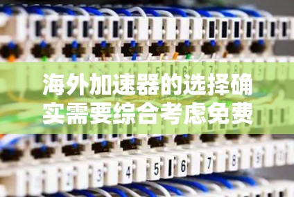 海外加速器的选择确实需要综合考虑免费和付费的平衡点，但以下是一些在预算有限或希望快速获取服务的情况下推荐的免费选项，它们在功能和体验上都有不错的表现