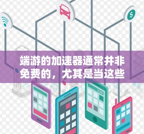 端游的加速器通常并非免费的，尤其是当这些游戏是mod版时。以下是关于如何寻找免费端游加速器的建议