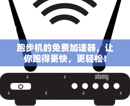 跑步机的免费加速器，让你跑得更快，更轻松！