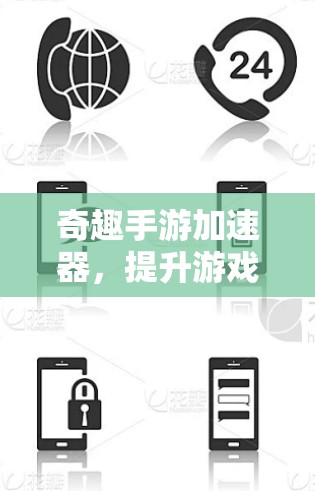 奇趣手游加速器，提升游戏性能的绝佳选择