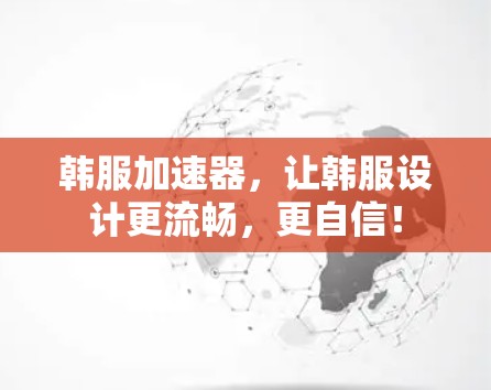 韩服加速器，让韩服设计更流畅，更自信！