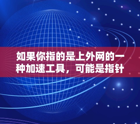 如果你指的是上外网的一种加速工具，可能是指针对上外网特定子网的网络加速功能。在使用此类工具时，建议您确保连接安全，避免因加速器本身的安全问题导致的意外事件
