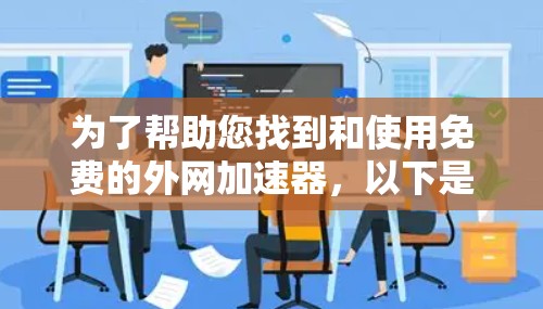 为了帮助您找到和使用免费的外网加速器，以下是一些步骤性的指南
