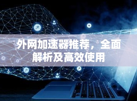 外网加速器推荐，全面解析及高效使用