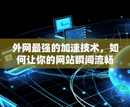 外网最强的加速技术，如何让你的网站瞬间流畅