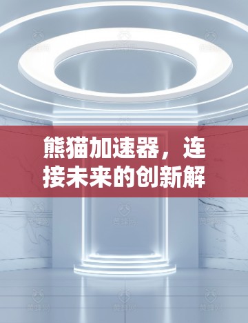 熊猫加速器，连接未来的创新解决方案