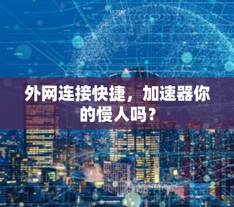 外网连接快捷，加速器你的慢人吗？