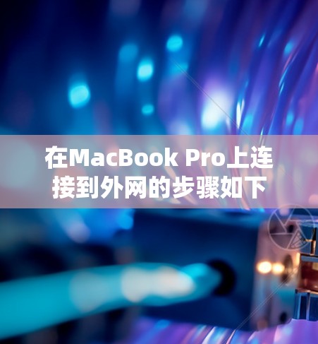 在MacBook Pro上连接到外网的步骤如下