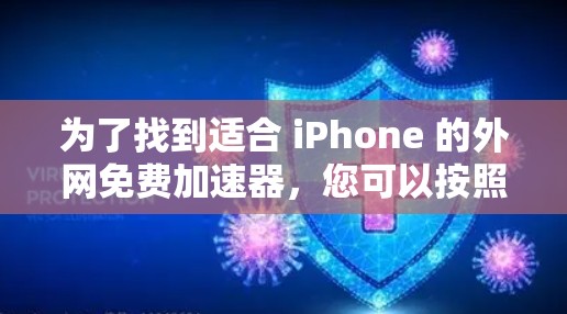 为了找到适合 iPhone 的外网免费加速器，您可以按照以下步骤进行选择