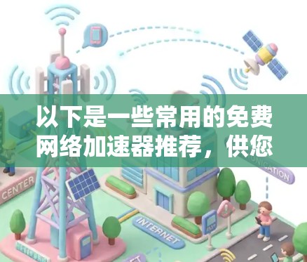 以下是一些常用的免费网络加速器推荐，供您参考