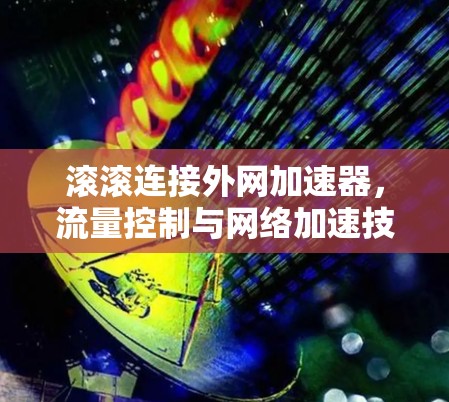 滚滚连接外网加速器,流量控制与网络加速技术的创新 滚滚连接外网加速器,流量控制与网络加速技术的创新