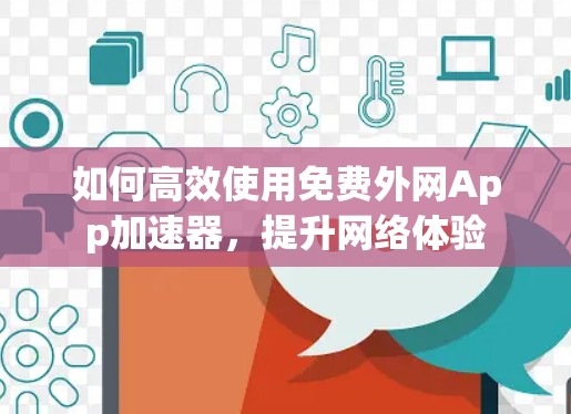 如何高效使用免费外网App加速器，提升网络体验