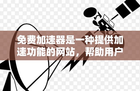 免费加速器是一种提供加速功能的网站,帮助用户更快访问更多的网站。虽然有很多免费的加速器工具,但它们可能没有功能上的深度,仅能模拟访问速度,没有实际效果。以下是对这些工具的逐一分析 免费加速器是一种提供加速功能的网站,帮助用户更快访问更多的网站。虽然有很多免费的加速器工具,但它们可能没有功能上的深度,仅能模拟访问速度,没有实际效果。以下是对这些工具的逐一分析