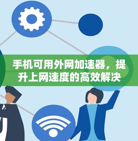 手机可用外网加速器，提升上网速度的高效解决方案