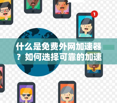 什么是免费外网加速器?如何选择可靠的加速器? 什么是免费外网加速器?如何选择可靠的加速器?