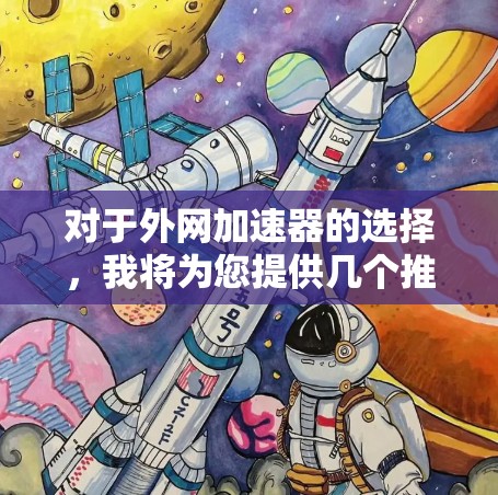 对于外网加速器的选择，我将为您提供几个推荐的选项，这些工具都具有高效性和安全性的特点