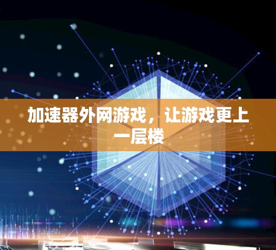 加速器外网游戏，让游戏更上一层楼