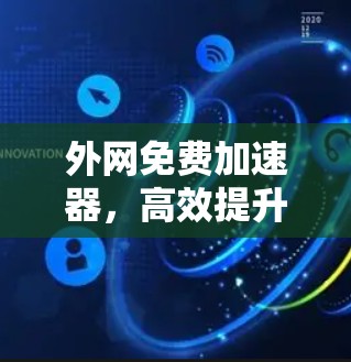 外网免费加速器，高效提升网络连接速度的实用指南