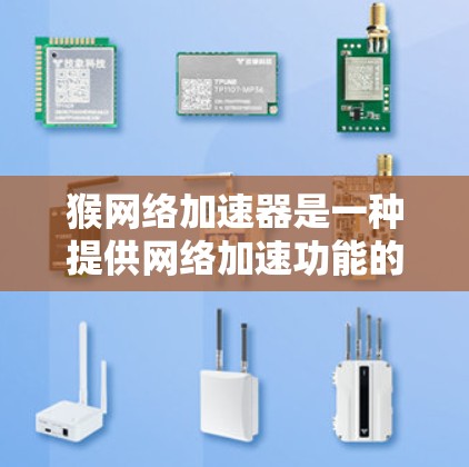 猴网络加速器是一种提供网络加速功能的工具，通常用于解决网络连接慢、带宽不足等问题。以下是一些关于猴网络加速器的建议，帮助您更好地理解和使用这种工具