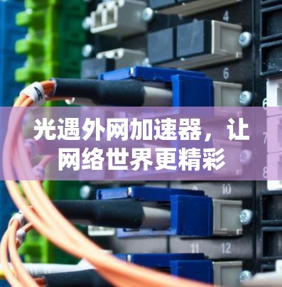 光遇外网加速器，让网络世界更精彩