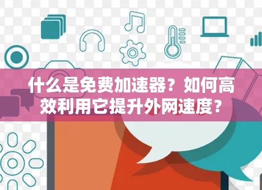 什么是免费加速器？如何高效利用它提升外网速度？