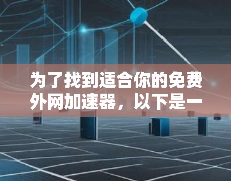 为了找到适合你的免费外网加速器，以下是一些步骤和建议