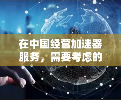 在中国经营加速器服务，需要考虑的因素包括