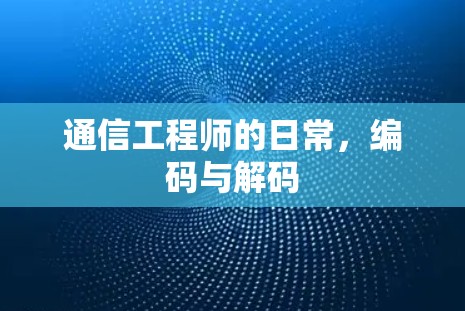 通信工程师的日常，编码与解码