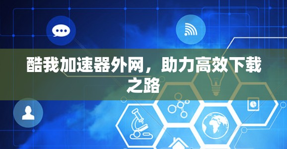 酷我加速器外网，助力高效下载之路