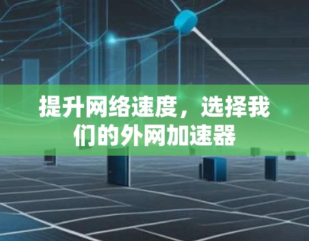 提升网络速度,选择我们的外网加速器 提升网络速度,选择我们的外网加速器