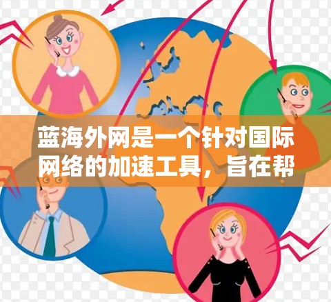 蓝海外网是一个针对国际网络的加速工具,旨在帮助用户更高效地访问国外网站和服务。以下是对蓝海外网的详细使用指南 蓝海外网是一个针对国际网络的加速工具,旨在帮助用户更高效地访问国外网站和服务。以下是对蓝海外网的详细使用指南