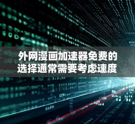 外网漫画加速器免费的选择通常需要考虑速度、稳定性和功能的全面性。以下是一些推荐的免费加速器，供你参考