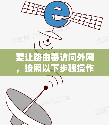 要让路由器访问外网，按照以下步骤操作