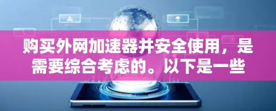 购买外网加速器并安全使用，是需要综合考虑的。以下是一些关键点，可以帮助你更好地评估加速器的安全性